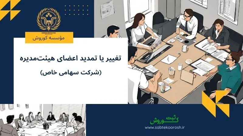 تغییر یا تمدید اعضای هیئت مدیره شرکت سهامی خاص