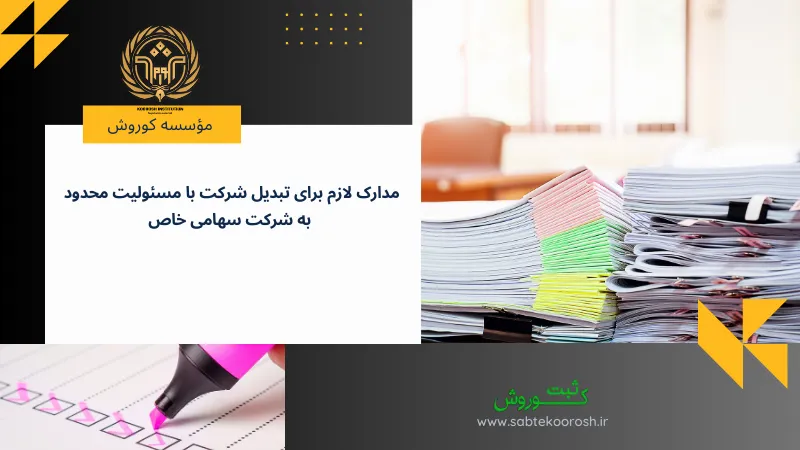 مدارک لازم برای تبدیل شرکت با مسئولیت محدود به سهامی خاص